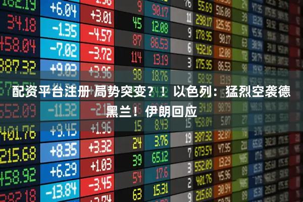 配资平台注册 局势突变？！以色列：猛烈空袭德黑兰！伊朗回应